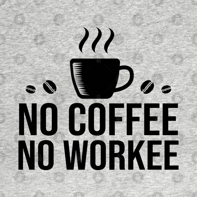 No Coffee No Workee by DragonTees